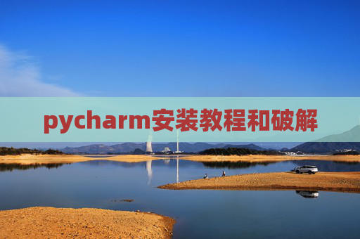 pycharm安装教程和破解 pycharm安装教程和破解